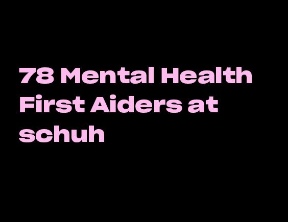 Image with black background and pink text reading “78 Mental Health First Aiders at schuh